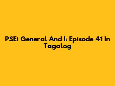 PSEi General And I: Episode 41 In Tagalog