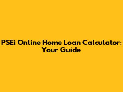 PSEi Online Home Loan Calculator: Your Guide