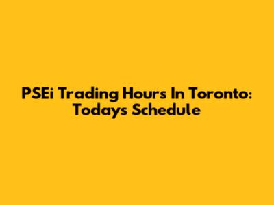 PSEi Trading Hours In Toronto: Today's Schedule