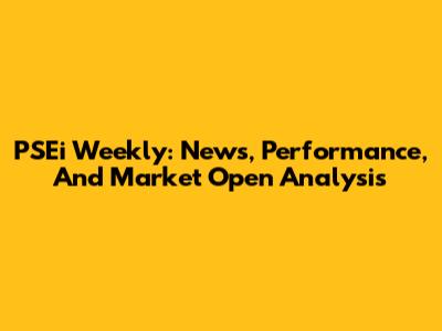 PSEi Weekly: News, Performance, And Market Open Analysis