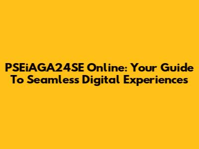 PSEiAGA24SE Online: Your Guide To Seamless Digital Experiences