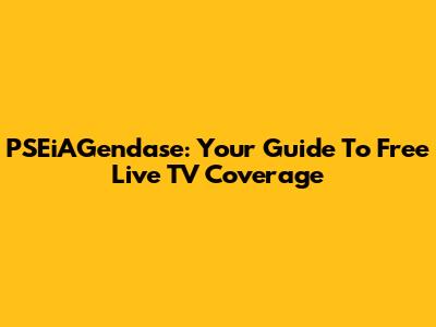 PSEiAGendase: Your Guide To Free Live TV Coverage