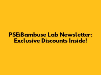 PSEiBambuse Lab Newsletter: Exclusive Discounts Inside!