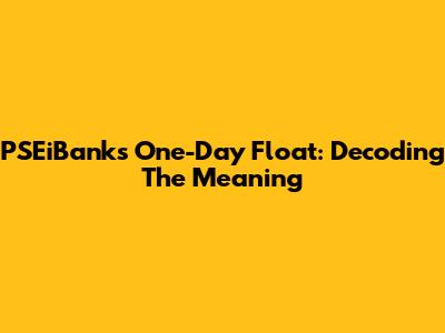 PSEiBank's One-Day Float: Decoding The Meaning