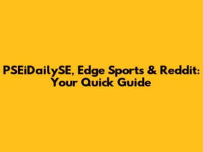 PSEiDailySE, Edge Sports & Reddit: Your Quick Guide
