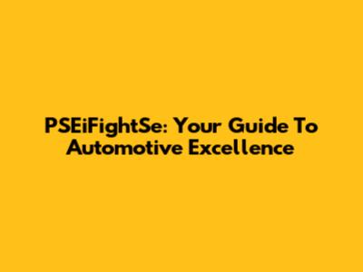 PSEiFightSe: Your Guide To Automotive Excellence
