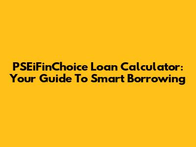 PSEiFinChoice Loan Calculator: Your Guide To Smart Borrowing
