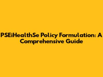 PSEiHealthSe Policy Formulation: A Comprehensive Guide