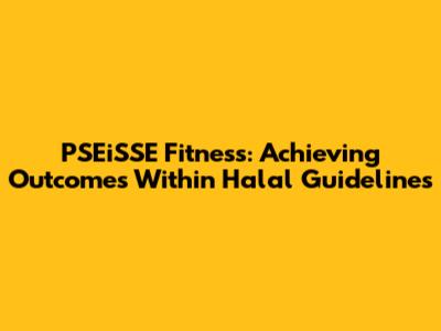 PSEiSSE Fitness: Achieving Outcomes Within Halal Guidelines