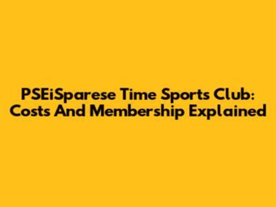 PSEiSparese Time Sports Club: Costs And Membership Explained