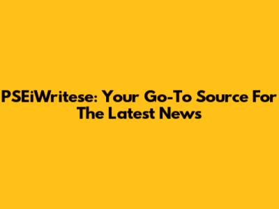 PSEiWritese: Your Go-To Source For The Latest News