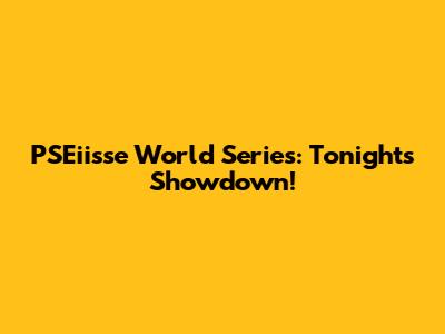 PSEiisse World Series: Tonight's Showdown!