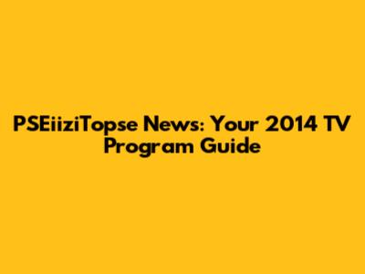 PSEiiziTopse News: Your 2014 TV Program Guide
