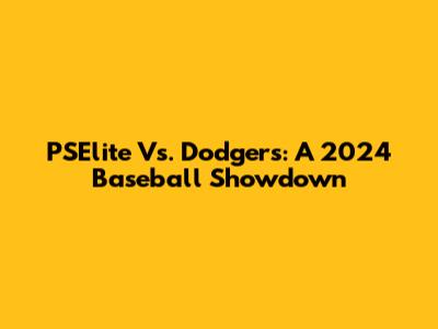 PSElite Vs. Dodgers: A 2024 Baseball Showdown