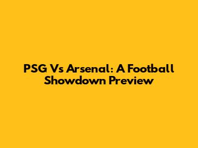 PSG Vs Arsenal: A Football Showdown Preview