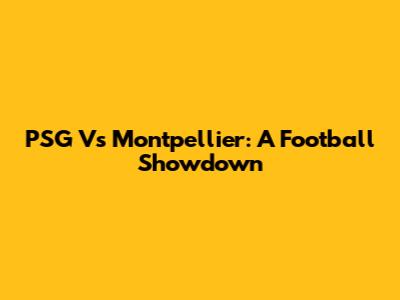 PSG Vs Montpellier: A Football Showdown