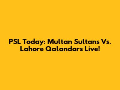 PSL Today: Multan Sultans Vs. Lahore Qalandars Live!