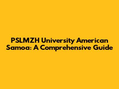 PSLMZH University American Samoa: A Comprehensive Guide