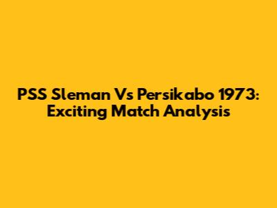 PSS Sleman Vs Persikabo 1973: Exciting Match Analysis