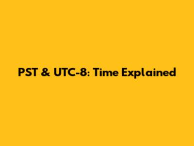 PST & UTC-8: Time Explained