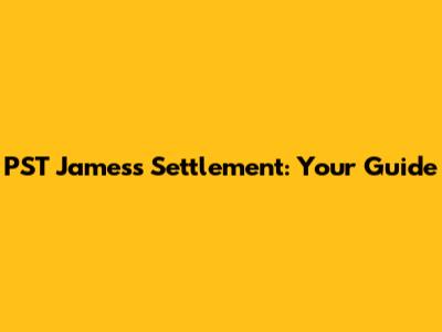 PST James's Settlement: Your Guide