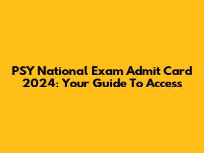 PSY National Exam Admit Card 2024: Your Guide To Access
