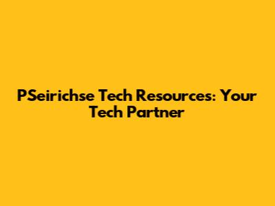 PSeirichse Tech Resources: Your Tech Partner