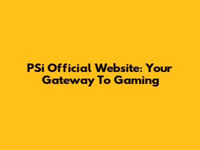 PSi Official Website: Your Gateway To Gaming