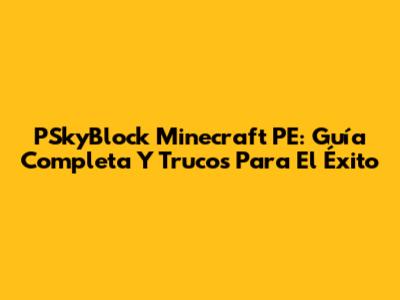PSkyBlock Minecraft PE: Guía Completa Y Trucos Para El Éxito