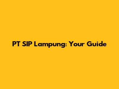 PT SIP Lampung: Your Guide