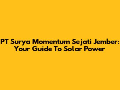 PT Surya Momentum Sejati Jember: Your Guide To Solar Power