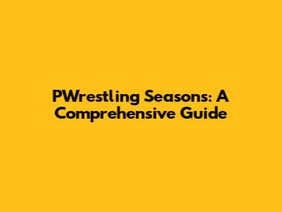 PWrestling Seasons: A Comprehensive Guide