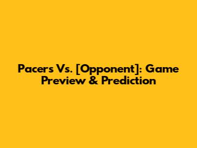 Pacers Vs. [Opponent]: Game Preview & Prediction