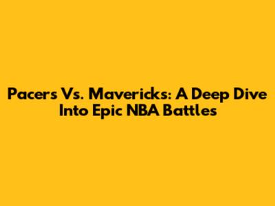 Pacers Vs. Mavericks: A Deep Dive Into Epic NBA Battles