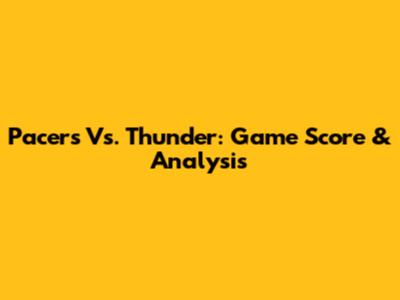 Pacers Vs. Thunder: Game Score & Analysis