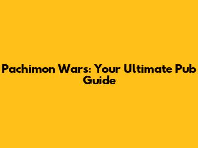 Pachimon Wars: Your Ultimate Pub Guide