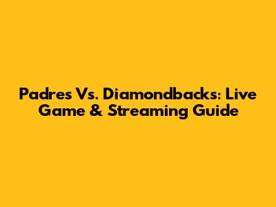 Padres Vs. Diamondbacks: Live Game & Streaming Guide