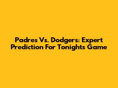 Padres Vs. Dodgers: Expert Prediction For Tonight's Game