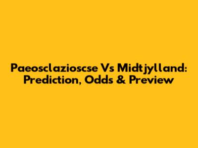 Paeosclazioscse Vs Midtjylland: Prediction, Odds & Preview