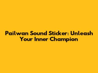 Pailwan Sound Sticker: Unleash Your Inner Champion