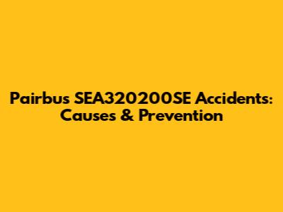 Pairbus SEA320200SE Accidents: Causes & Prevention