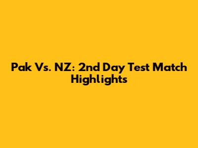 Pak Vs. NZ: 2nd Day Test Match Highlights