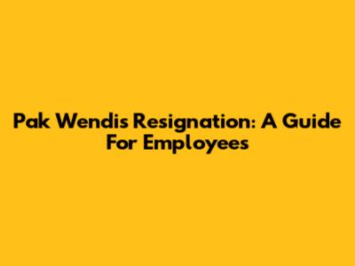 Pak Wendi's Resignation: A Guide For Employees