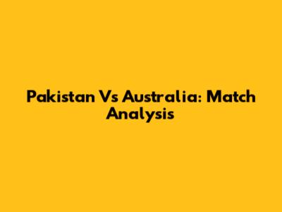 Pakistan Vs Australia: Match Analysis