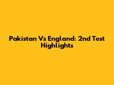 Pakistan Vs England: 2nd Test Highlights