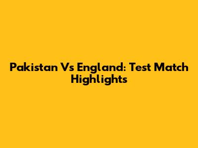 Pakistan Vs England: Test Match Highlights