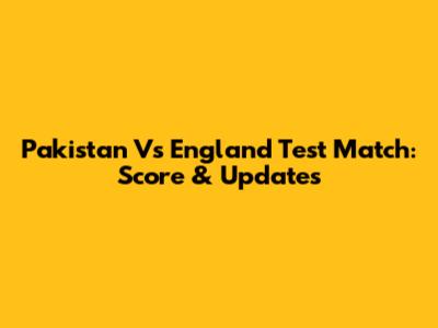 Pakistan Vs England Test Match: Score & Updates