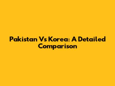 Pakistan Vs Korea: A Detailed Comparison