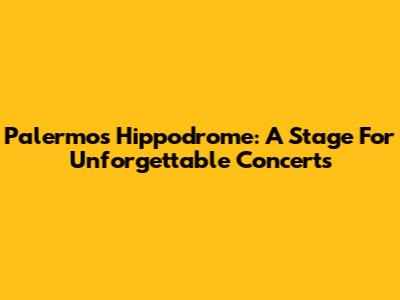 Palermo's Hippodrome: A Stage For Unforgettable Concerts