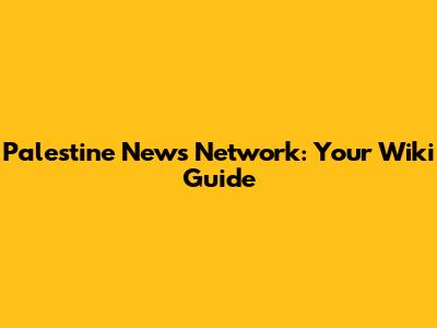 Palestine News Network: Your Wiki Guide